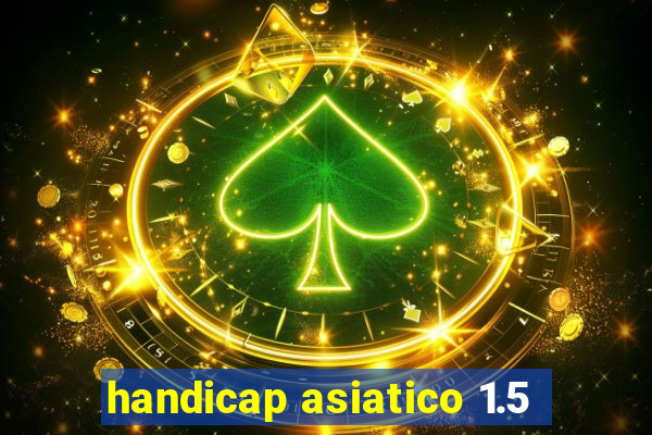 handicap asiatico 1.5